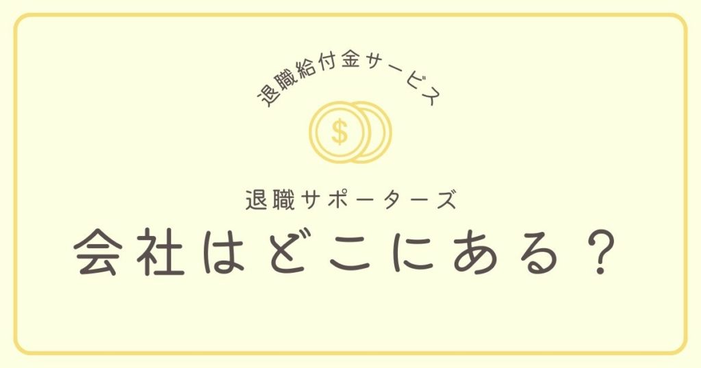 退職サポーターズの会社はどこにある？