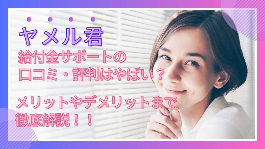 ヤメル君の給付金サポートの口コミ・評判はやばい？メリットやデメリットまで徹底解説