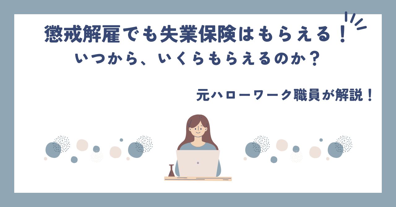 懲戒解雇でも失業保険はもらえる！いつから、いくらもらえるのか？元ハローワーク職員が解説！